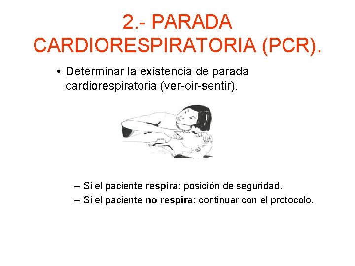 2. - PARADA CARDIORESPIRATORIA (PCR). • Determinar la existencia de parada cardiorespiratoria (ver-oir-sentir). –