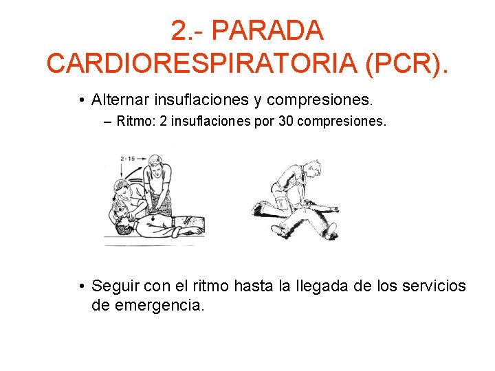 2. - PARADA CARDIORESPIRATORIA (PCR). • Alternar insuflaciones y compresiones. – Ritmo: 2 insuflaciones