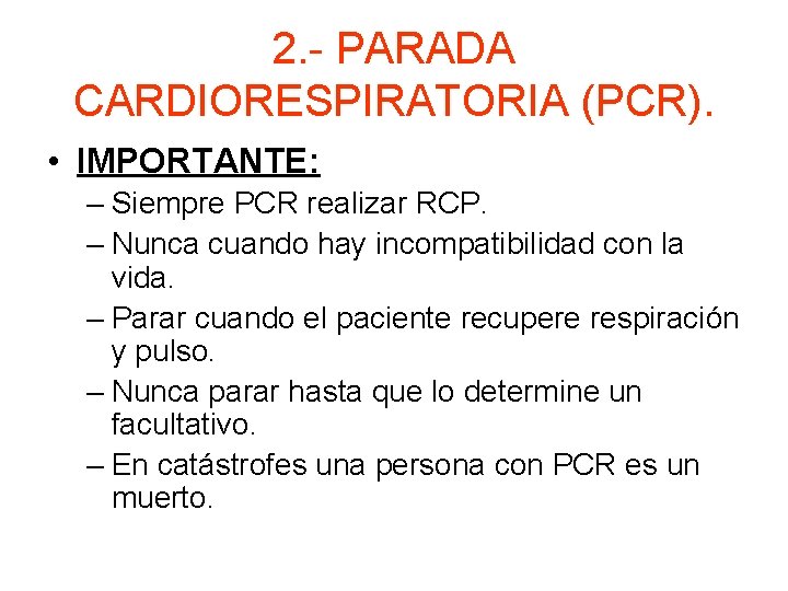 2. - PARADA CARDIORESPIRATORIA (PCR). • IMPORTANTE: – Siempre PCR realizar RCP. – Nunca