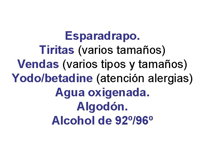 Esparadrapo. Tiritas (varios tamaños) Vendas (varios tipos y tamaños) Yodo/betadine (atención alergias) Agua oxigenada.