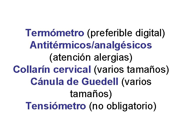 Termómetro (preferible digital) Antitérmicos/analgésicos (atención alergias) Collarín cervical (varios tamaños) Cánula de Guedell (varios