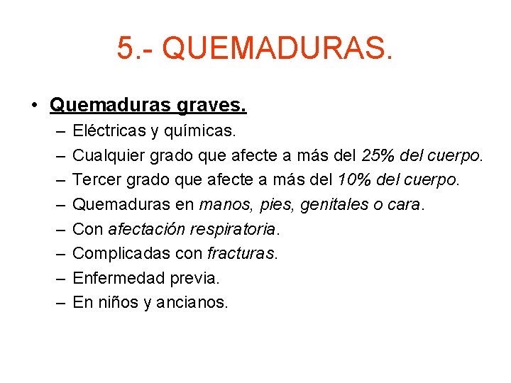 5. - QUEMADURAS. • Quemaduras graves. – – – – Eléctricas y químicas. Cualquier