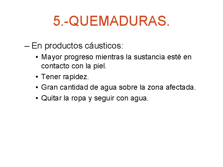 5. -QUEMADURAS. – En productos cáusticos: • Mayor progreso mientras la sustancia esté en