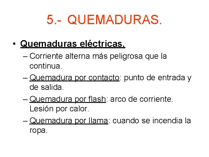 5. - QUEMADURAS. • Quemaduras eléctricas. – Corriente alterna más peligrosa que la continua.