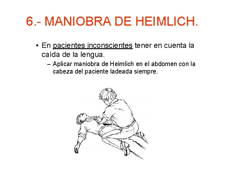 6. - MANIOBRA DE HEIMLICH. • En pacientes inconscientes tener en cuenta la caída