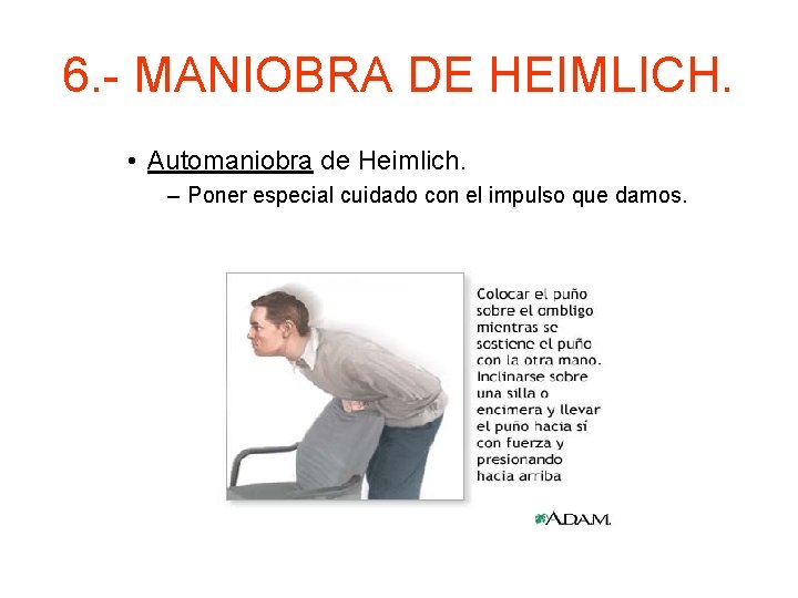 6. - MANIOBRA DE HEIMLICH. • Automaniobra de Heimlich. – Poner especial cuidado con