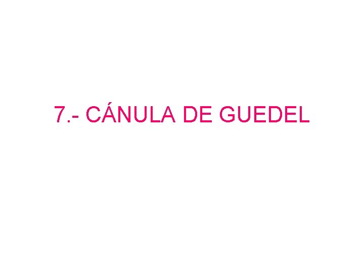 7. - CÁNULA DE GUEDEL 