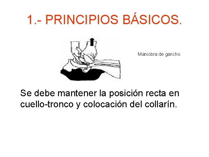 1. - PRINCIPIOS BÁSICOS. Maniobra de gancho. Se debe mantener la posición recta en