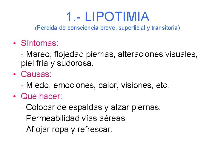 1. - LIPOTIMIA (Pérdida de consciencia breve, superficial y transitoria) • Síntomas: - Mareo,