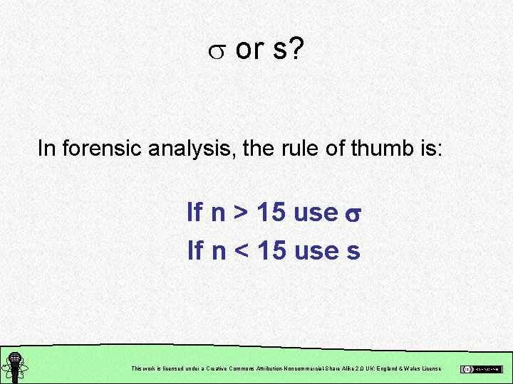  or s? In forensic analysis, the rule of thumb is: If n >