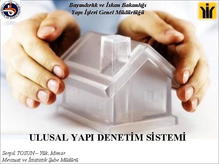 Bayındırlık ve İskan Bakanlığı Yapı İşleri Genel Müdürlüğü ULUSAL YAPI DENETİM SİSTEMİ Serpil TOSUN