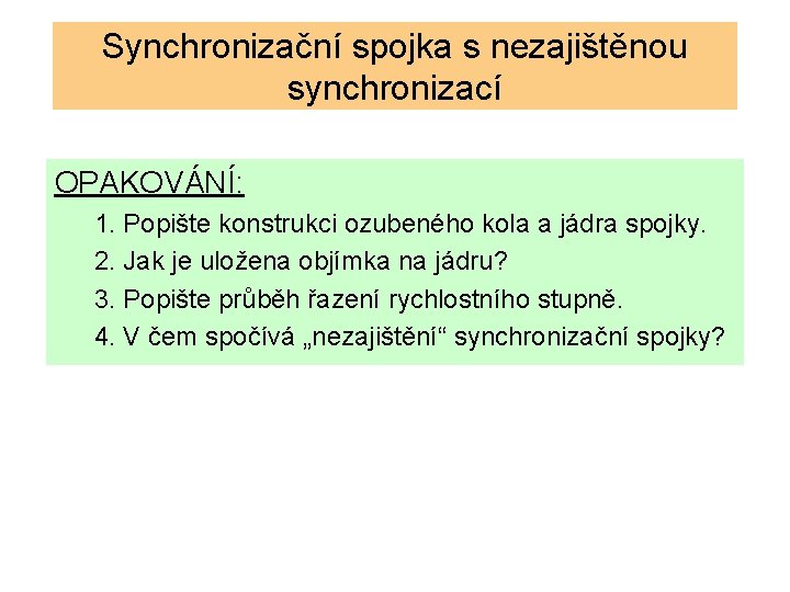 Synchronizační spojka s nezajištěnou synchronizací OPAKOVÁNÍ: 1. Popište konstrukci ozubeného kola a jádra spojky.