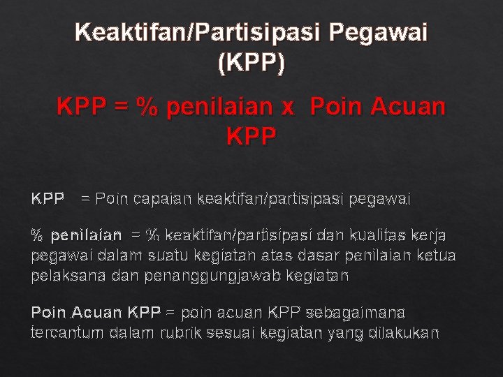 Keaktifan/Partisipasi Pegawai (KPP) KPP = % penilaian x Poin Acuan KPP = Poin capaian