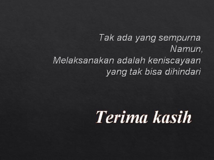 Tak ada yang sempurna Namun, Melaksanakan adalah keniscayaan yang tak bisa dihindari Terima kasih