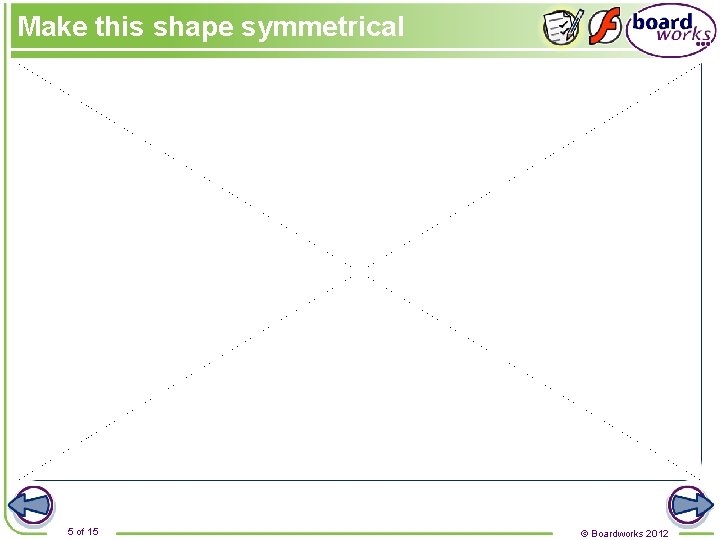 Make this shape symmetrical 5 of 15 © Boardworks 2012 