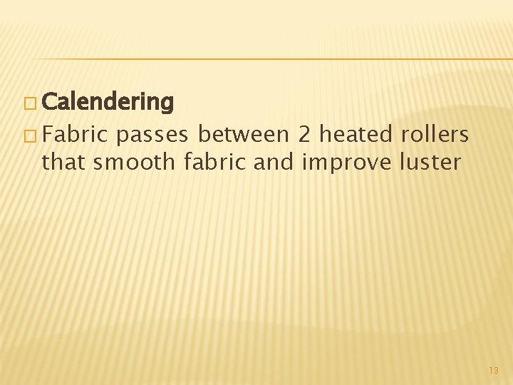 � Calendering � Fabric passes between 2 heated rollers that smooth fabric and improve