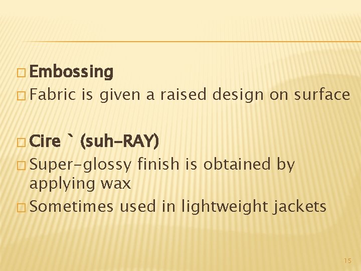 � Embossing � Fabric is given a raised design on surface � Cire `