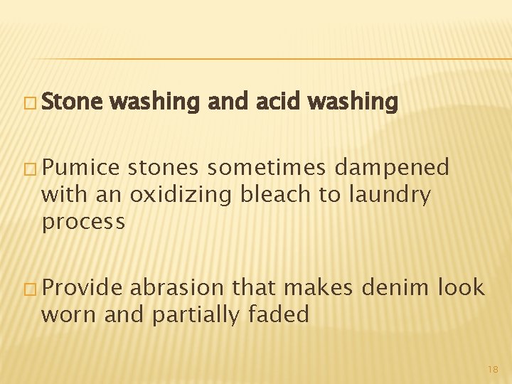 � Stone washing and acid washing � Pumice stones sometimes dampened with an oxidizing