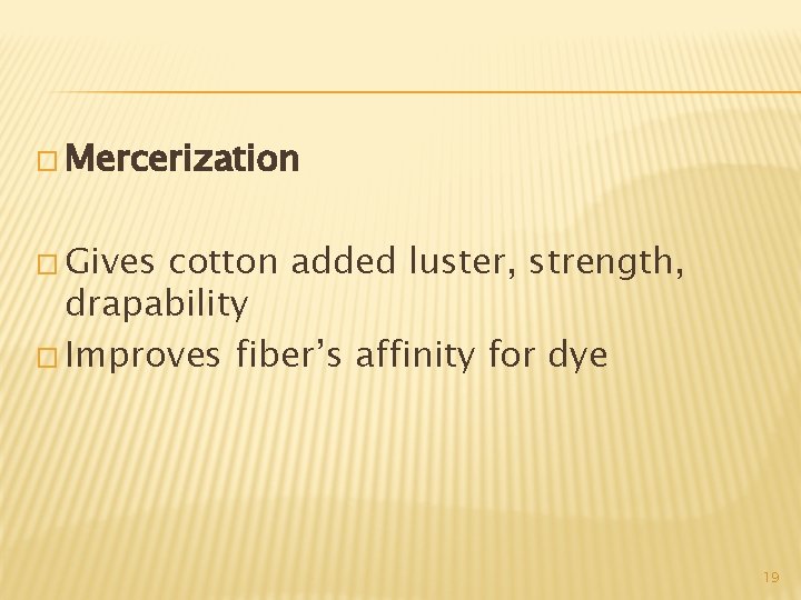 � Mercerization � Gives cotton added luster, strength, drapability � Improves fiber’s affinity for