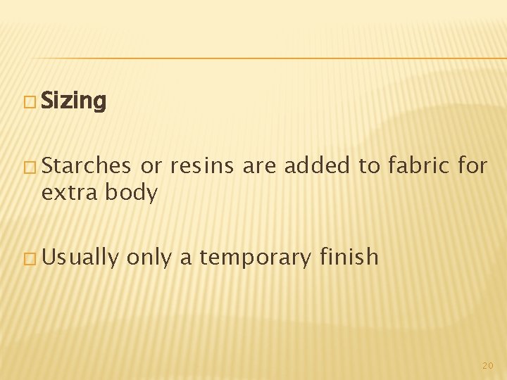 � Sizing � Starches or resins are added to fabric for extra body �