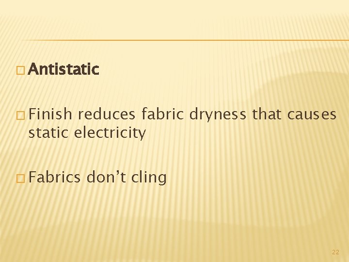 � Antistatic � Finish reduces fabric dryness that causes static electricity � Fabrics don’t