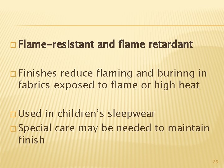 � Flame-resistant and flame retardant � Finishes reduce flaming and burinng in fabrics exposed