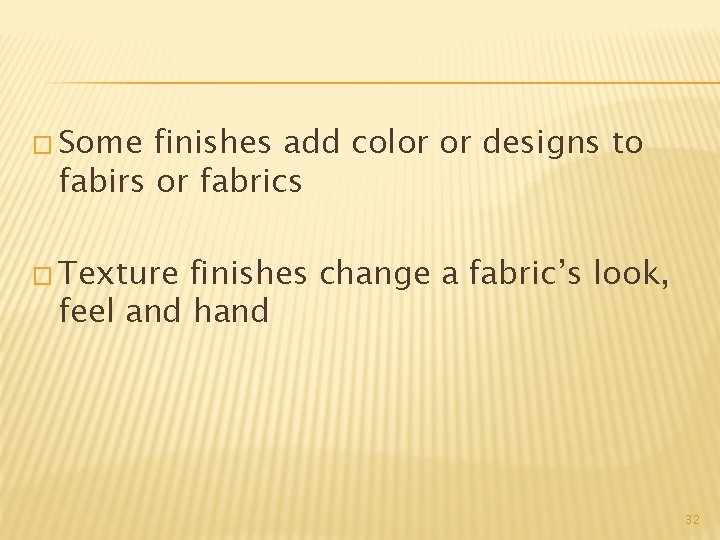 � Some finishes add color or designs to fabirs or fabrics � Texture finishes