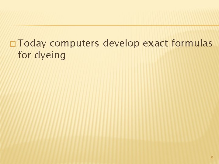 � Today computers develop exact formulas for dyeing 5 