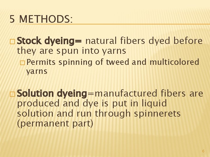 5 METHODS: � Stock dyeing= natural fibers dyed before they are spun into yarns