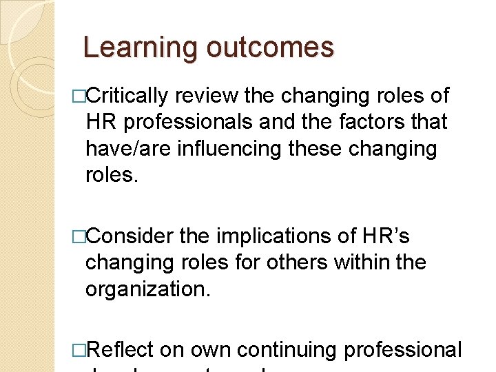 Learning outcomes �Critically review the changing roles of HR professionals and the factors that