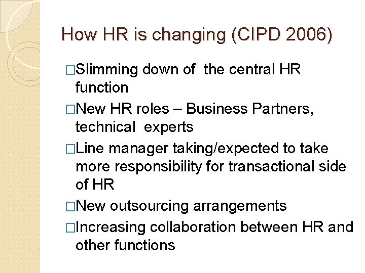 How HR is changing (CIPD 2006) �Slimming down of the central HR function �New