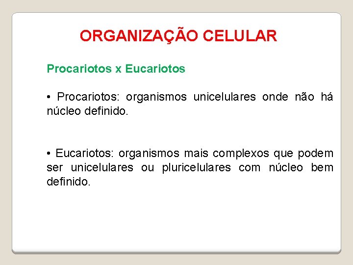 ORGANIZAÇÃO CELULAR Procariotos x Eucariotos • Procariotos: organismos unicelulares onde não há núcleo definido.
