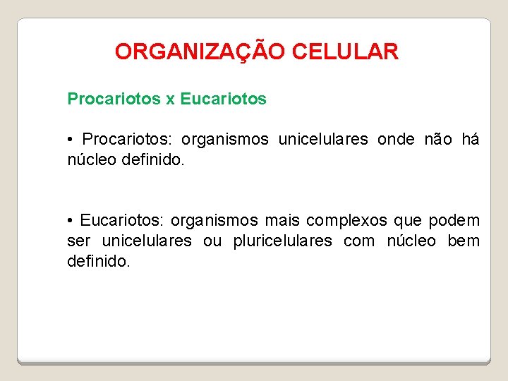ORGANIZAÇÃO CELULAR Procariotos x Eucariotos • Procariotos: organismos unicelulares onde não há núcleo definido.