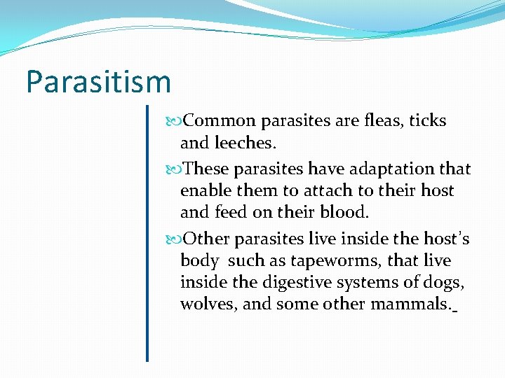 Parasitism Common parasites are fleas, ticks and leeches. These parasites have adaptation that enable