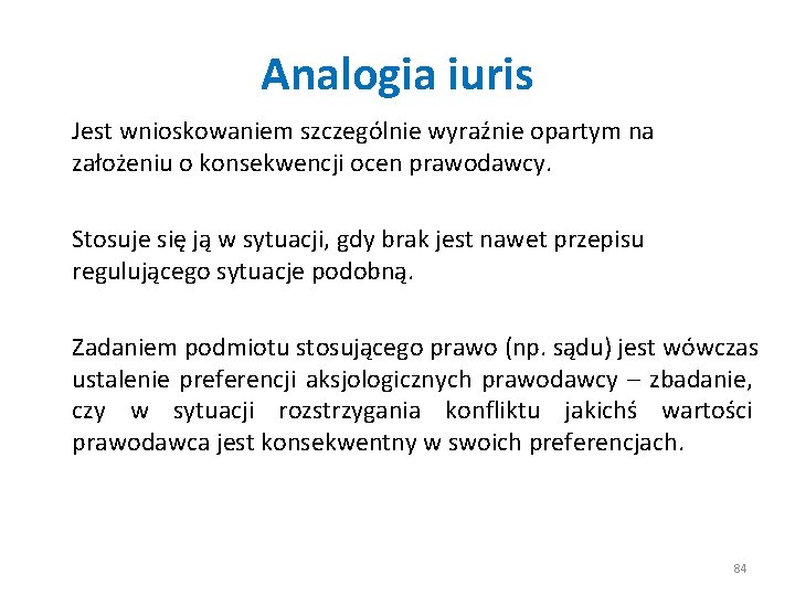 Analogia iuris Jest wnioskowaniem szczególnie wyraźnie opartym na założeniu o konsekwencji ocen prawodawcy. Stosuje