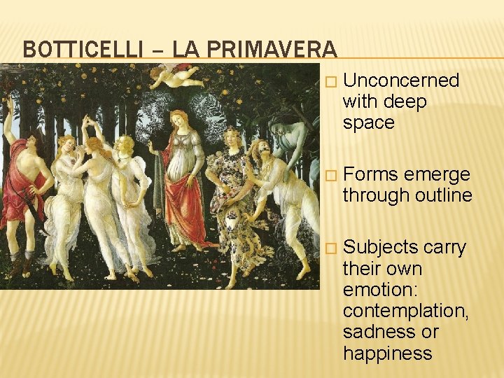 BOTTICELLI – LA PRIMAVERA � Unconcerned with deep space � Forms emerge through outline