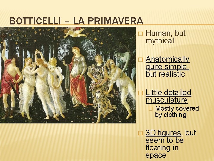 BOTTICELLI – LA PRIMAVERA � Human, but mythical � Anatomically quite simple, but realistic