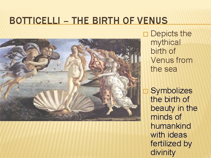 BOTTICELLI – THE BIRTH OF VENUS � Depicts the mythical birth of Venus from