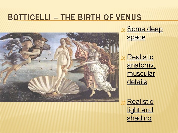 BOTTICELLI – THE BIRTH OF VENUS Some deep space Realistic anatomy, muscular details Realistic