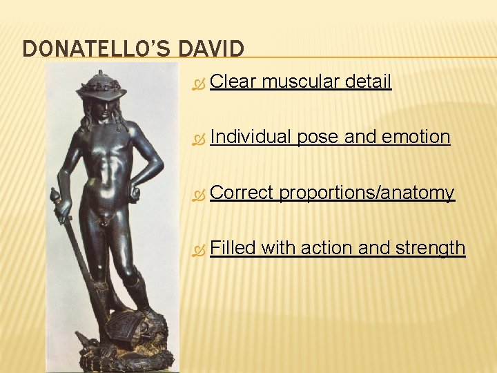 DONATELLO’S DAVID Clear muscular detail Individual pose and emotion Correct proportions/anatomy Filled with action