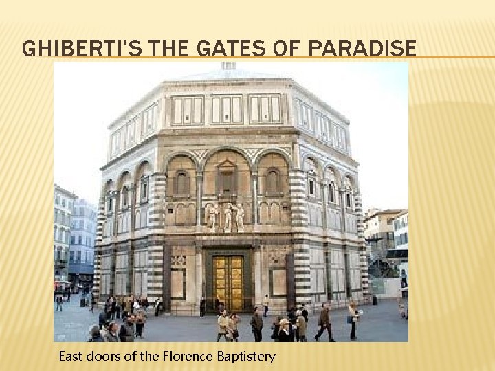 GHIBERTI’S THE GATES OF PARADISE East doors of the Florence Baptistery 