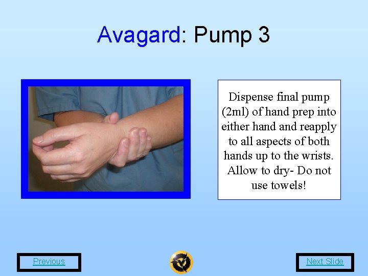 Avagard: Pump 3 Dispense final pump (2 ml) of hand prep into either hand