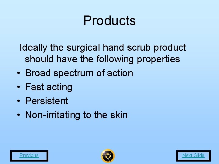 Products Ideally the surgical hand scrub product should have the following properties • Broad