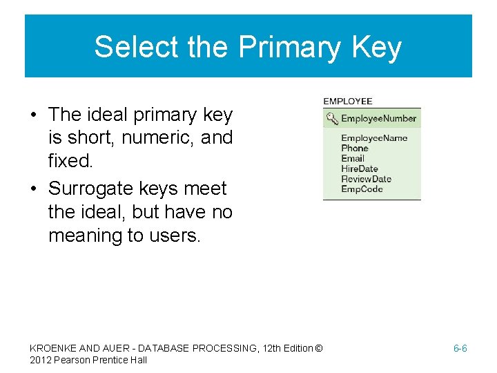 Select the Primary Key • The ideal primary key is short, numeric, and fixed.