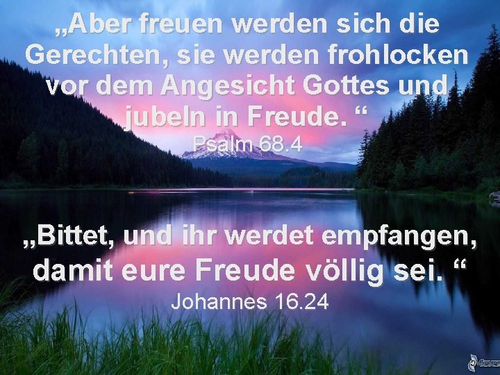 „Aber freuen werden sich die Gerechten, sie werden frohlocken vor dem Angesicht Gottes und „Aber freuen werden sich die Gerechten, sie werden frohlocken vor dem Angesicht Gottes und