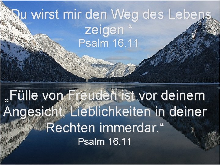 „Du wirst mir den Weg des Lebens zeigen “ Psalm 16. 11 „Fülle von