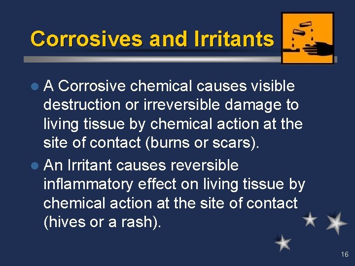 Corrosives and Irritants l. A Corrosive chemical causes visible destruction or irreversible damage to