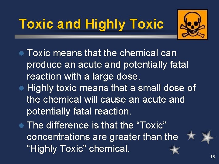 Toxic and Highly Toxic l Toxic means that the chemical can produce an acute