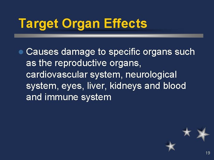 Target Organ Effects l Causes damage to specific organs such as the reproductive organs,