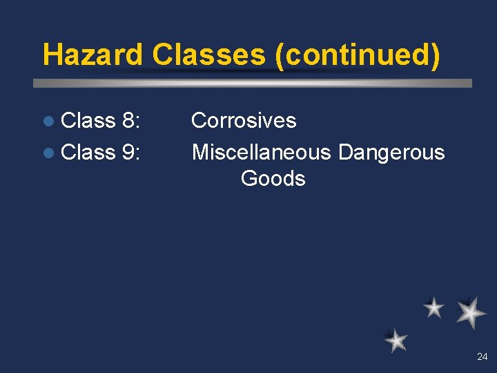 Hazard Classes (continued) l Class 8: l Class 9: Corrosives Miscellaneous Dangerous Goods 24